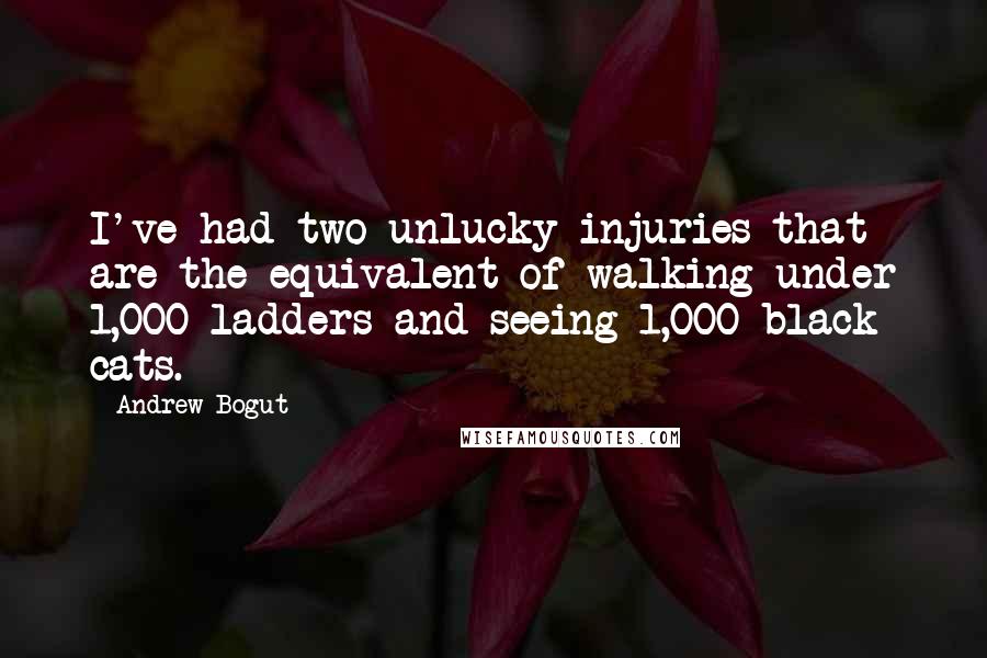 Andrew Bogut Quotes: I've had two unlucky injuries that are the equivalent of walking under 1,000 ladders and seeing 1,000 black cats.