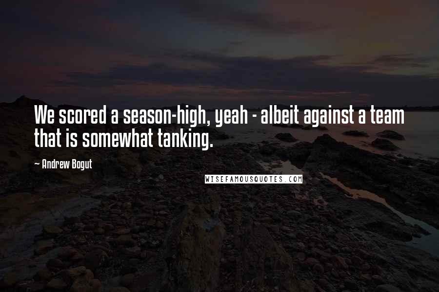 Andrew Bogut Quotes: We scored a season-high, yeah - albeit against a team that is somewhat tanking.