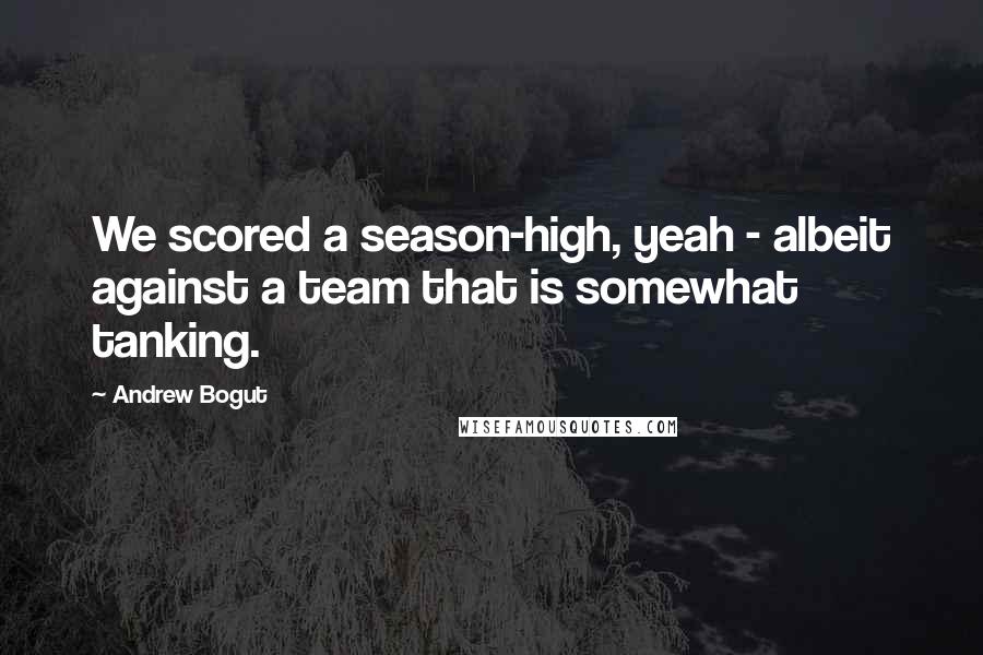 Andrew Bogut Quotes: We scored a season-high, yeah - albeit against a team that is somewhat tanking.