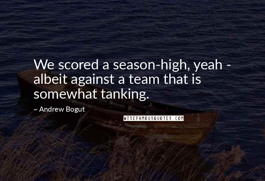 Andrew Bogut Quotes: We scored a season-high, yeah - albeit against a team that is somewhat tanking.