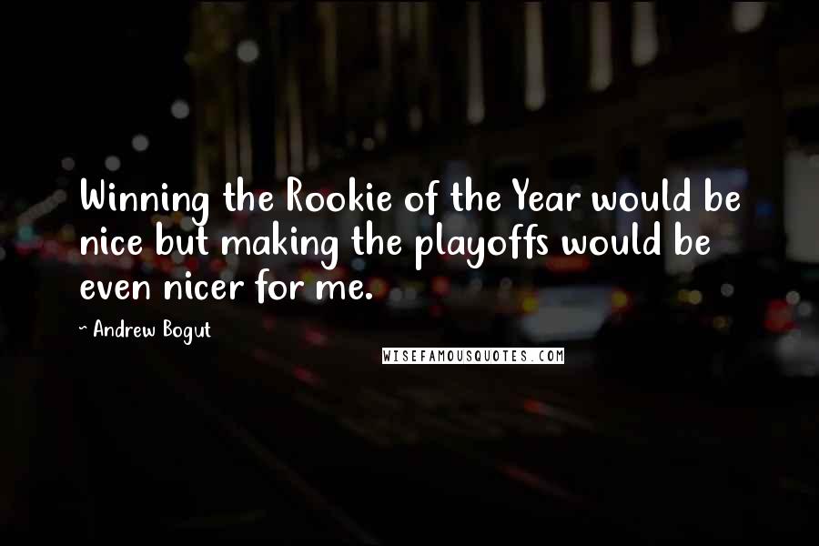 Andrew Bogut Quotes: Winning the Rookie of the Year would be nice but making the playoffs would be even nicer for me.