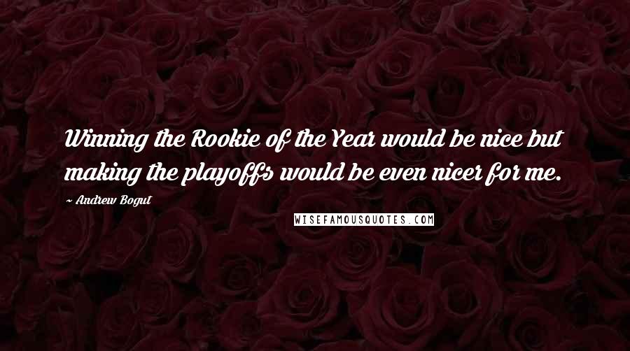 Andrew Bogut Quotes: Winning the Rookie of the Year would be nice but making the playoffs would be even nicer for me.