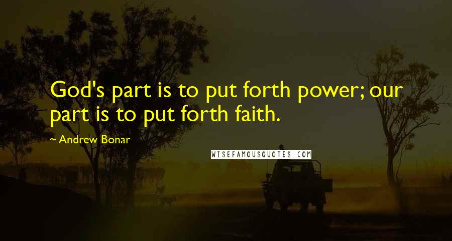 Andrew Bonar Quotes: God's part is to put forth power; our part is to put forth faith.