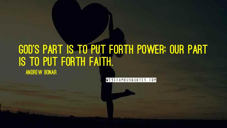 Andrew Bonar Quotes: God's part is to put forth power; our part is to put forth faith.