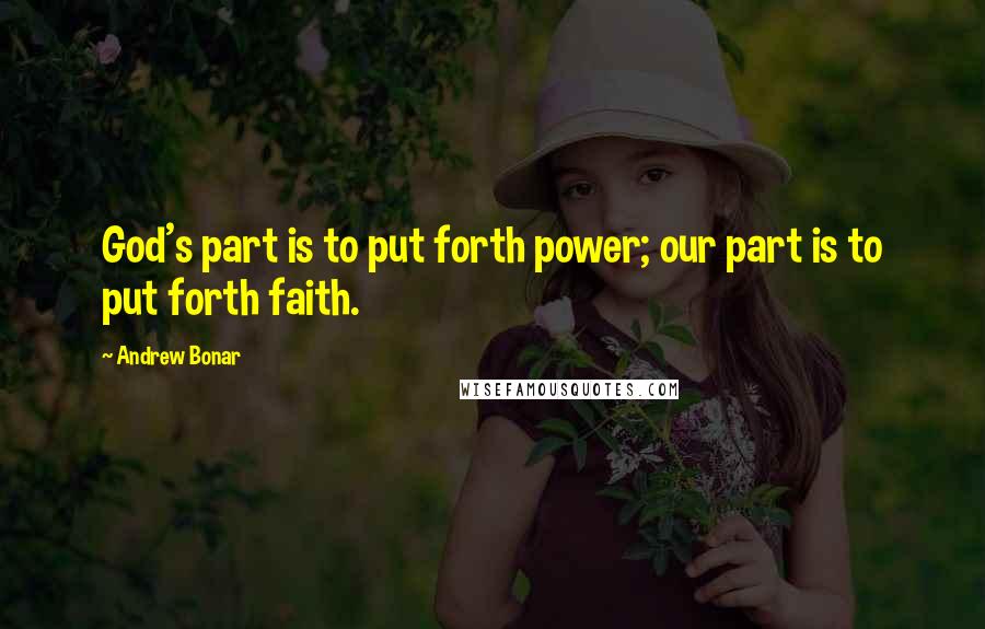 Andrew Bonar Quotes: God's part is to put forth power; our part is to put forth faith.