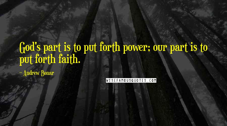 Andrew Bonar Quotes: God's part is to put forth power; our part is to put forth faith.