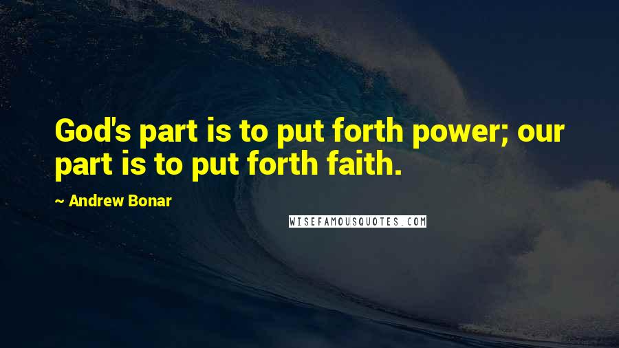 Andrew Bonar Quotes: God's part is to put forth power; our part is to put forth faith.