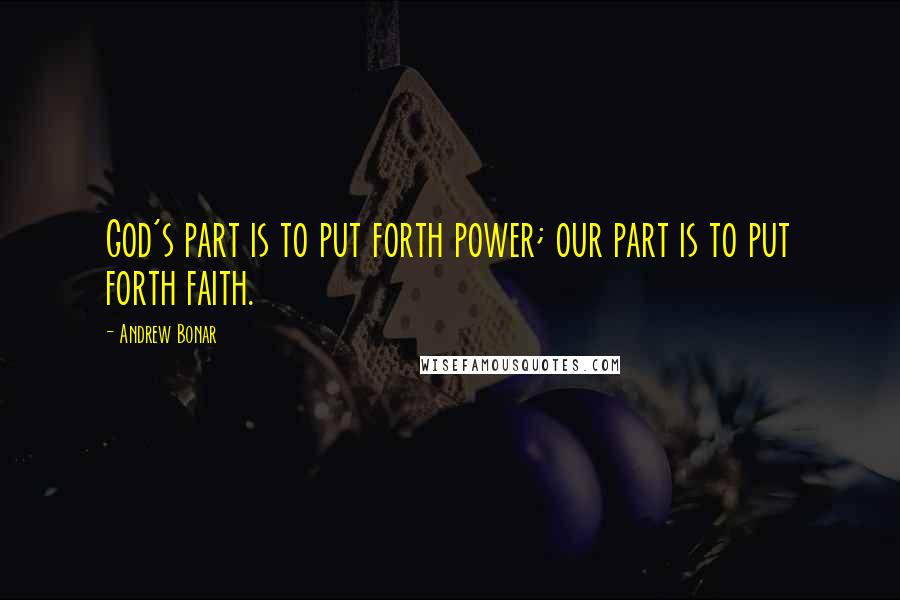 Andrew Bonar Quotes: God's part is to put forth power; our part is to put forth faith.