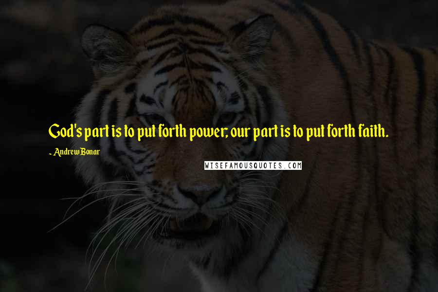 Andrew Bonar Quotes: God's part is to put forth power; our part is to put forth faith.