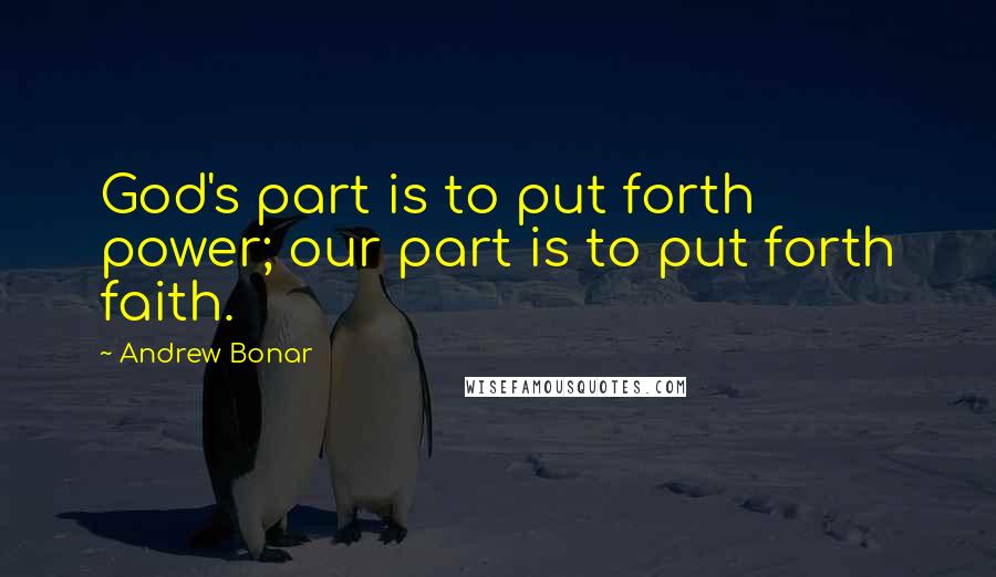 Andrew Bonar Quotes: God's part is to put forth power; our part is to put forth faith.