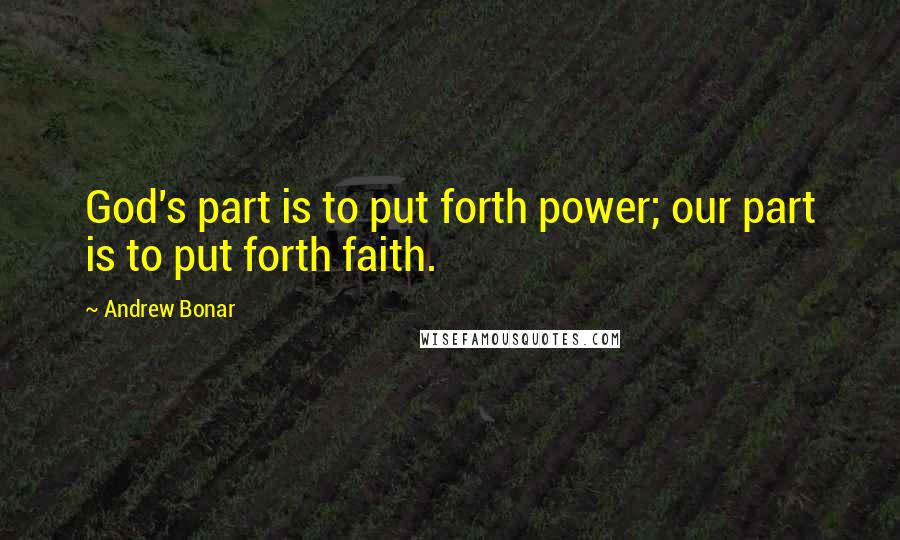 Andrew Bonar Quotes: God's part is to put forth power; our part is to put forth faith.