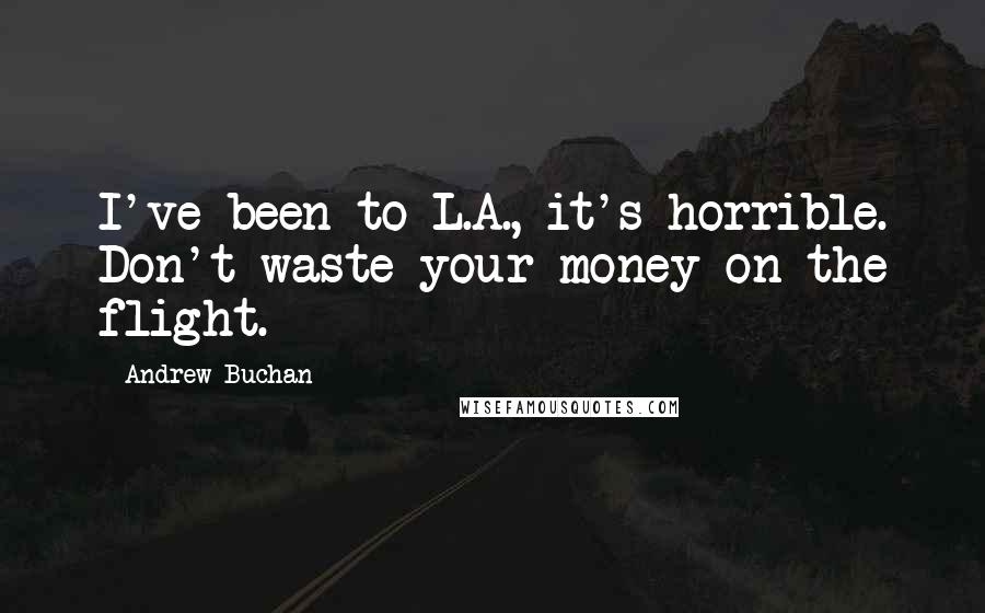 Andrew Buchan Quotes: I've been to L.A., it's horrible. Don't waste your money on the flight.