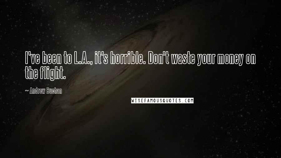 Andrew Buchan Quotes: I've been to L.A., it's horrible. Don't waste your money on the flight.