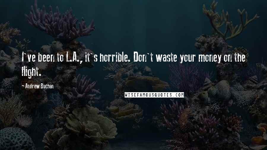 Andrew Buchan Quotes: I've been to L.A., it's horrible. Don't waste your money on the flight.