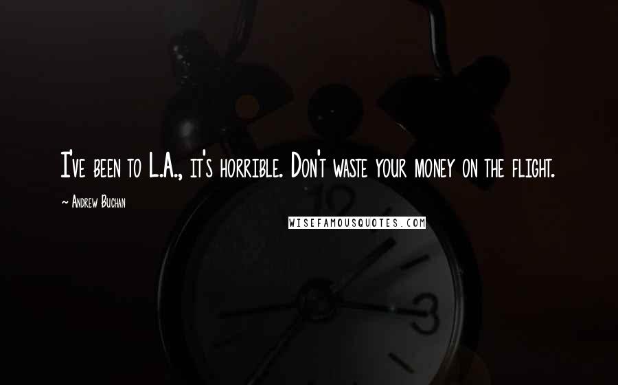 Andrew Buchan Quotes: I've been to L.A., it's horrible. Don't waste your money on the flight.