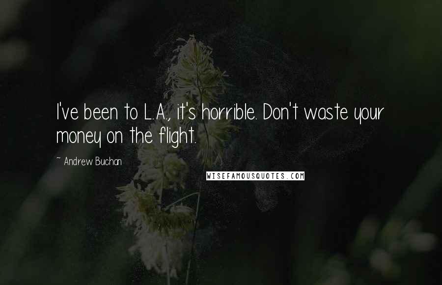 Andrew Buchan Quotes: I've been to L.A., it's horrible. Don't waste your money on the flight.