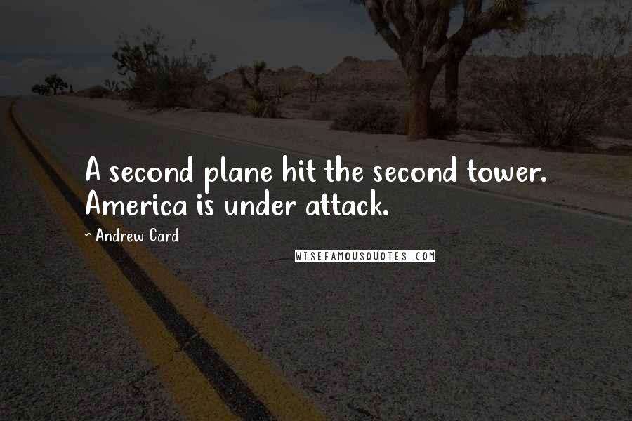 Andrew Card Quotes: A second plane hit the second tower. America is under attack.