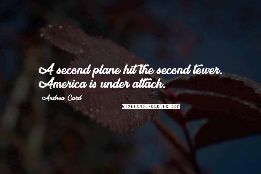 Andrew Card Quotes: A second plane hit the second tower. America is under attack.