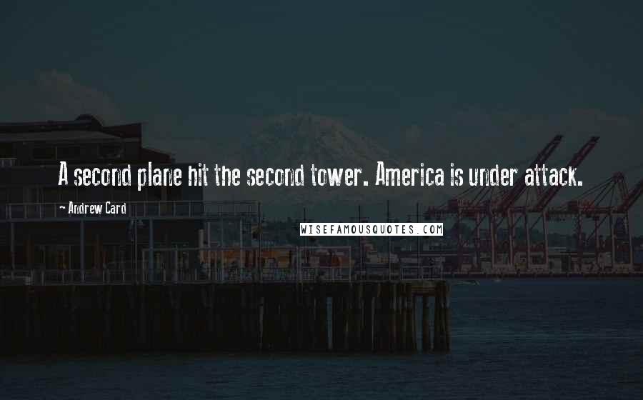 Andrew Card Quotes: A second plane hit the second tower. America is under attack.