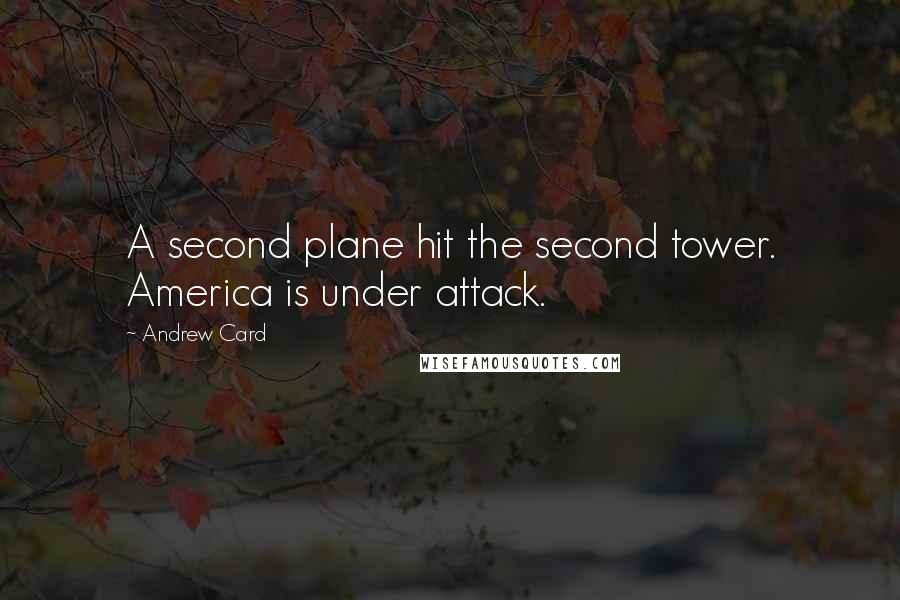 Andrew Card Quotes: A second plane hit the second tower. America is under attack.