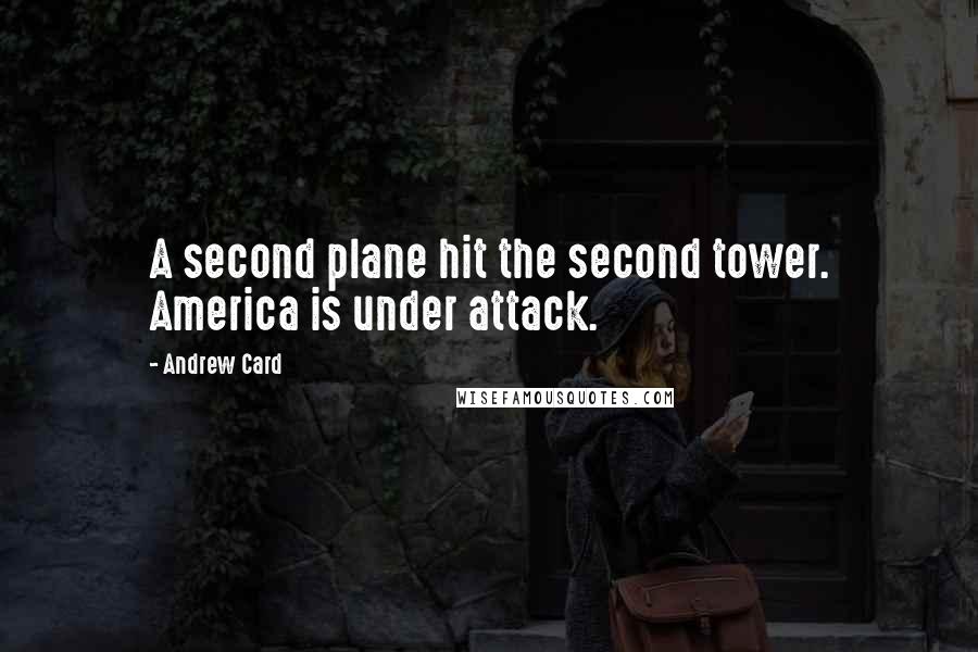 Andrew Card Quotes: A second plane hit the second tower. America is under attack.