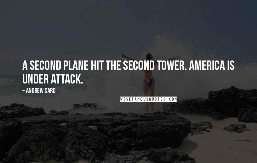Andrew Card Quotes: A second plane hit the second tower. America is under attack.