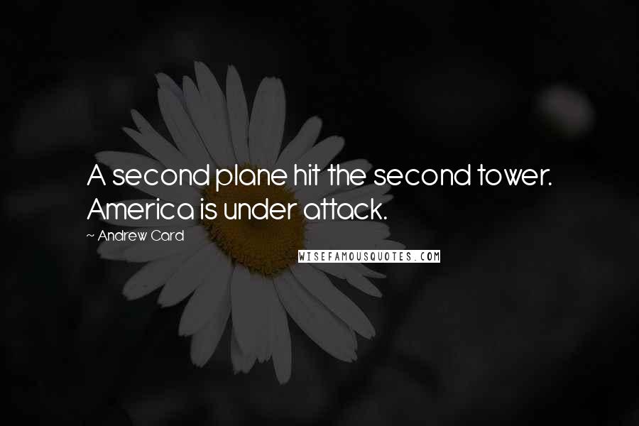 Andrew Card Quotes: A second plane hit the second tower. America is under attack.