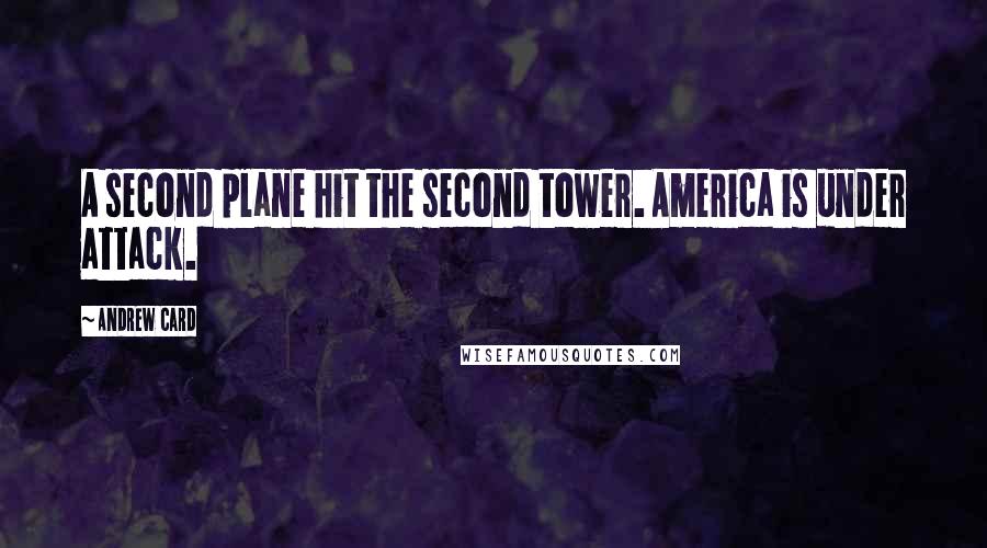 Andrew Card Quotes: A second plane hit the second tower. America is under attack.