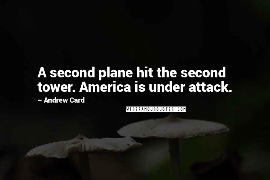 Andrew Card Quotes: A second plane hit the second tower. America is under attack.