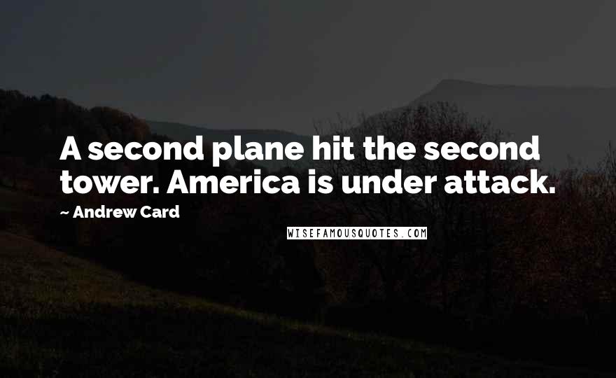 Andrew Card Quotes: A second plane hit the second tower. America is under attack.
