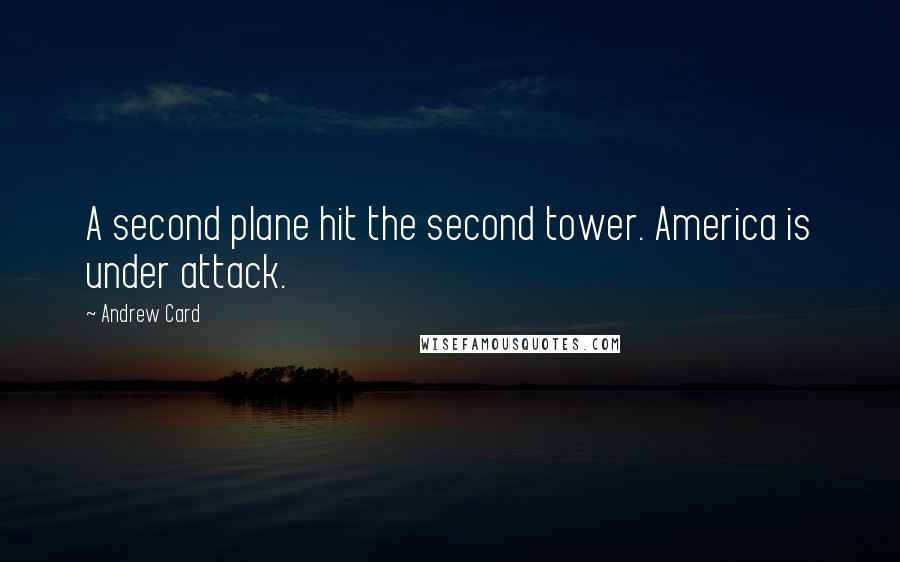 Andrew Card Quotes: A second plane hit the second tower. America is under attack.