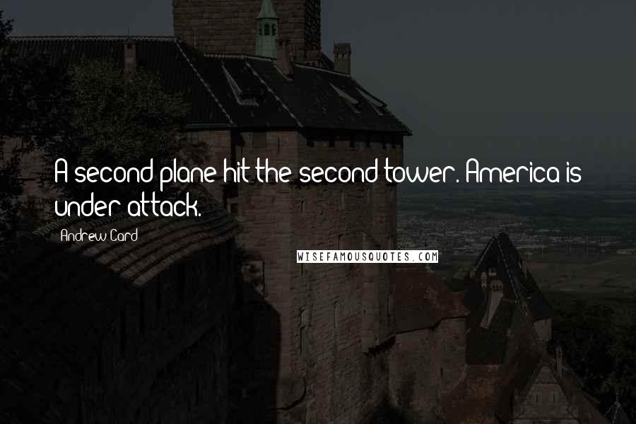 Andrew Card Quotes: A second plane hit the second tower. America is under attack.