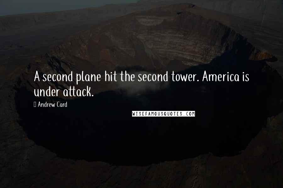 Andrew Card Quotes: A second plane hit the second tower. America is under attack.