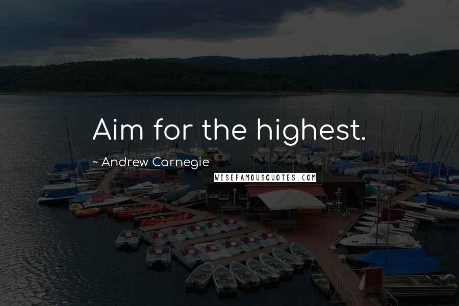 Andrew Carnegie Quotes: Aim for the highest.