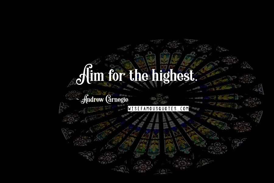 Andrew Carnegie Quotes: Aim for the highest.