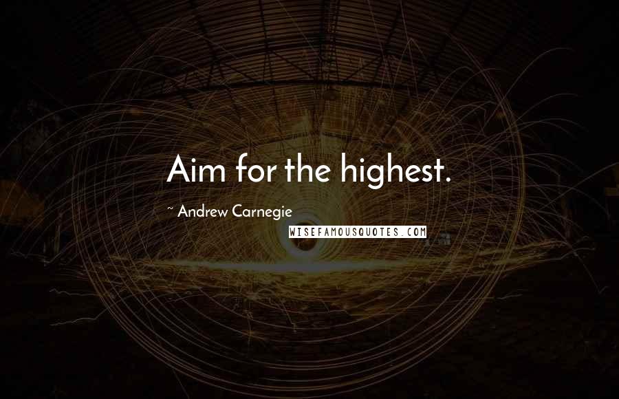 Andrew Carnegie Quotes: Aim for the highest.
