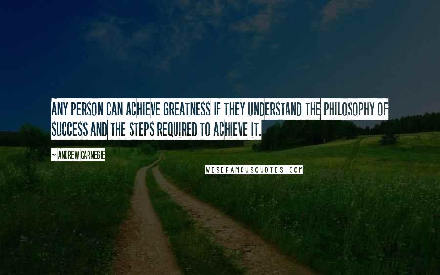 Andrew Carnegie Quotes: Any person can achieve greatness if they understand the philosophy of success and the steps required to achieve it.