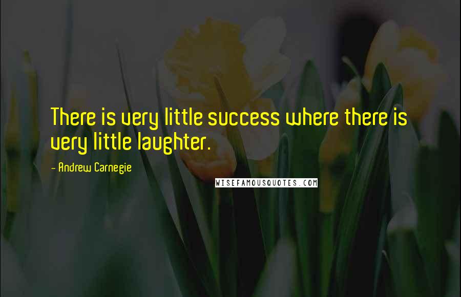 Andrew Carnegie Quotes: There is very little success where there is very little laughter.