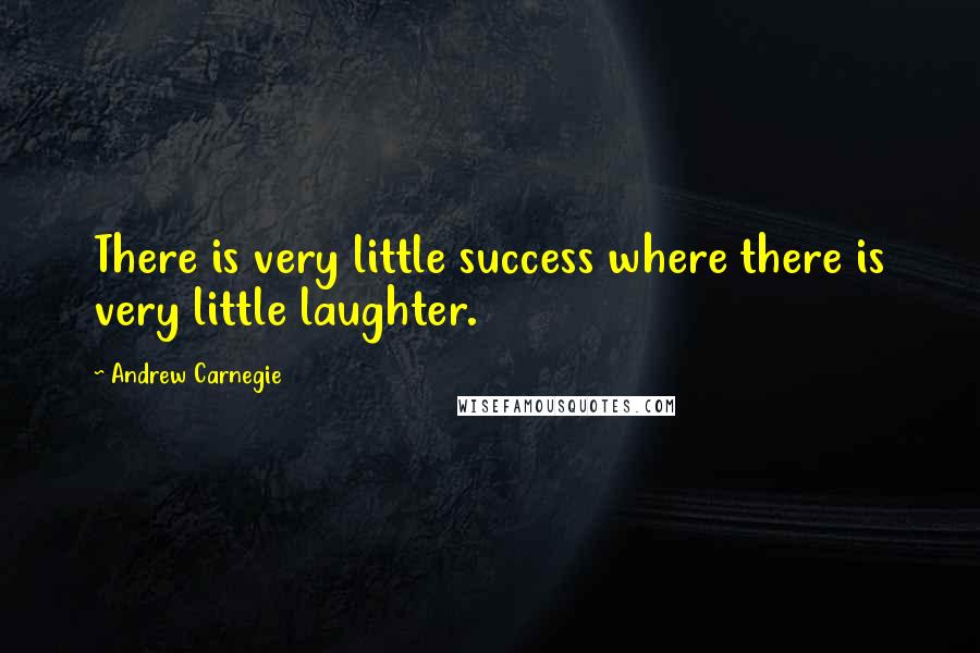 Andrew Carnegie Quotes: There is very little success where there is very little laughter.