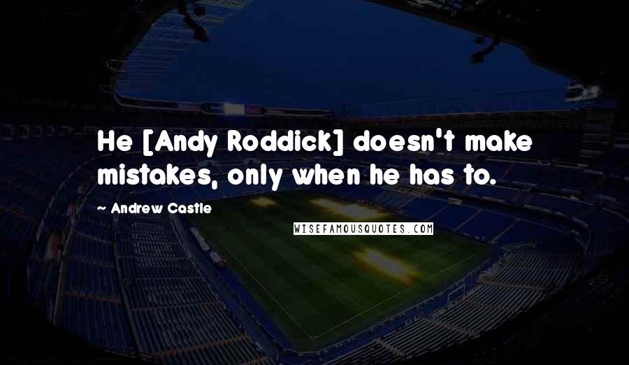 Andrew Castle Quotes: He [Andy Roddick] doesn't make mistakes, only when he has to.