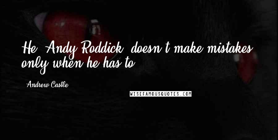 Andrew Castle Quotes: He [Andy Roddick] doesn't make mistakes, only when he has to.