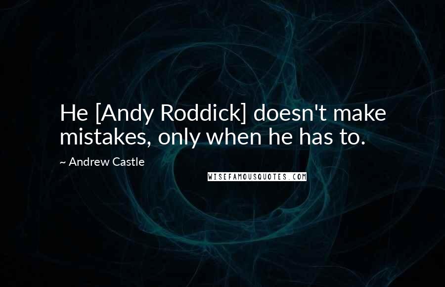 Andrew Castle Quotes: He [Andy Roddick] doesn't make mistakes, only when he has to.