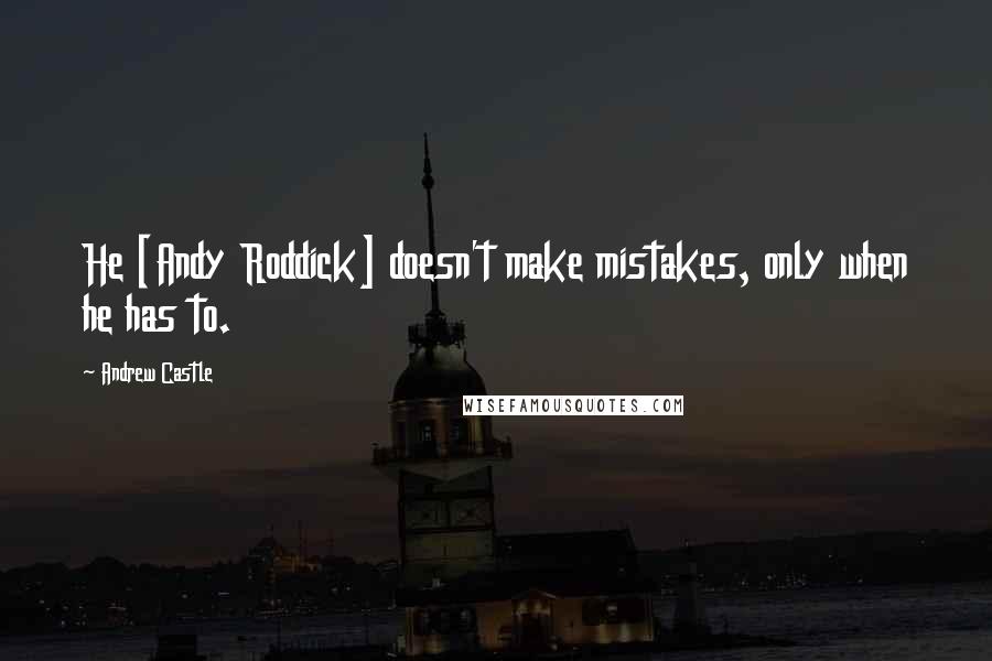 Andrew Castle Quotes: He [Andy Roddick] doesn't make mistakes, only when he has to.