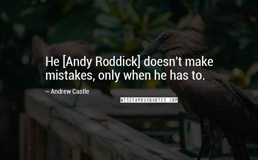 Andrew Castle Quotes: He [Andy Roddick] doesn't make mistakes, only when he has to.