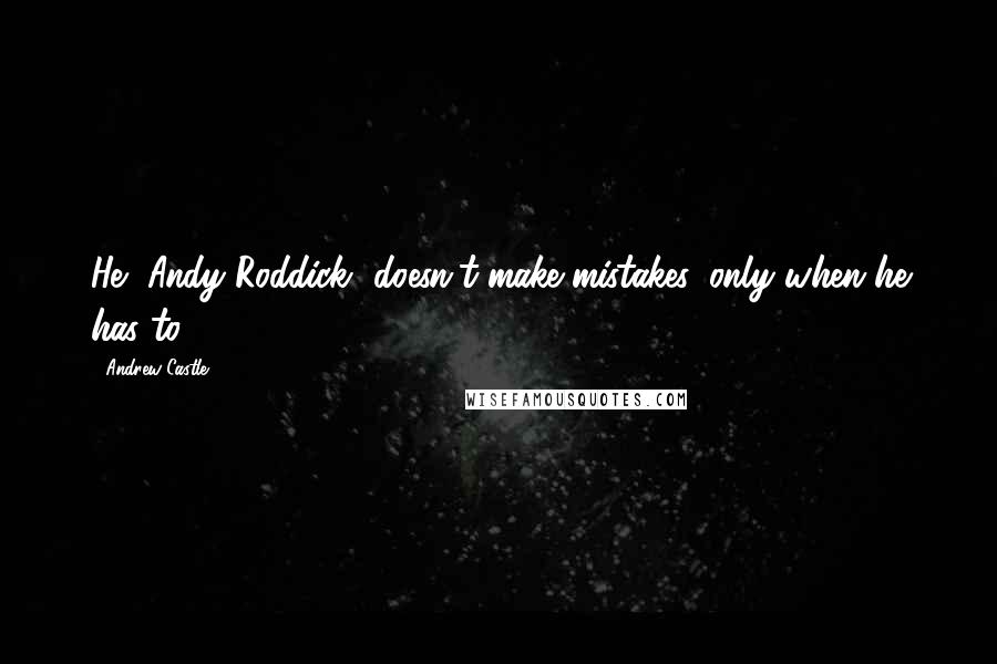 Andrew Castle Quotes: He [Andy Roddick] doesn't make mistakes, only when he has to.