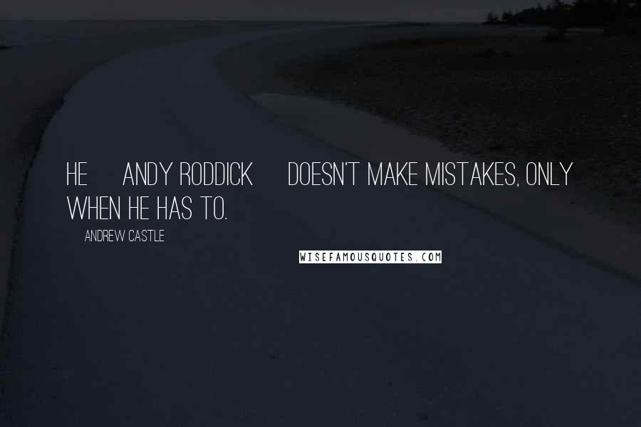 Andrew Castle Quotes: He [Andy Roddick] doesn't make mistakes, only when he has to.