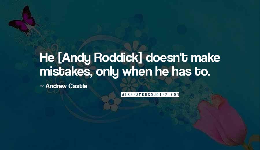 Andrew Castle Quotes: He [Andy Roddick] doesn't make mistakes, only when he has to.