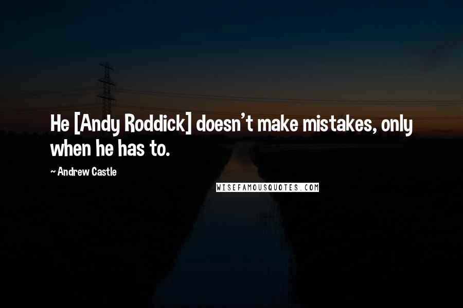 Andrew Castle Quotes: He [Andy Roddick] doesn't make mistakes, only when he has to.