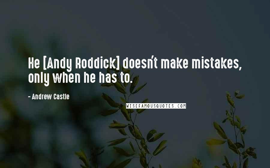 Andrew Castle Quotes: He [Andy Roddick] doesn't make mistakes, only when he has to.