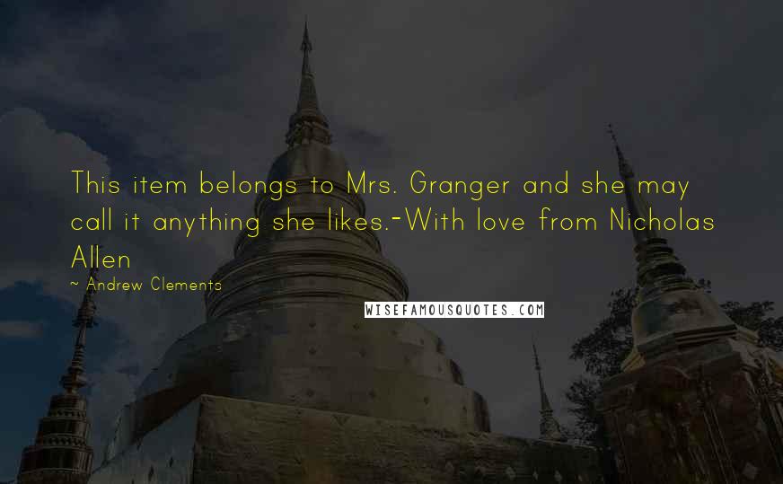 Andrew Clements Quotes: This item belongs to Mrs. Granger and she may call it anything she likes.-With love from Nicholas Allen